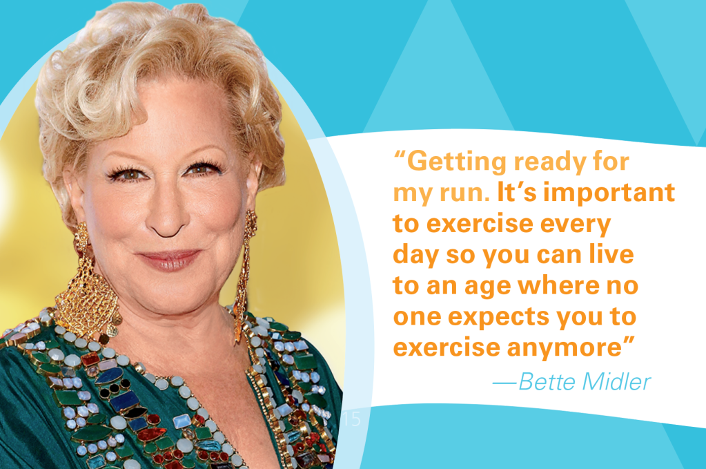 Exercise memes: Bette Midler quote: "Getting ready for my run. It's important to exercise every day so you can live to an age where no one expects you to exercise anymore"