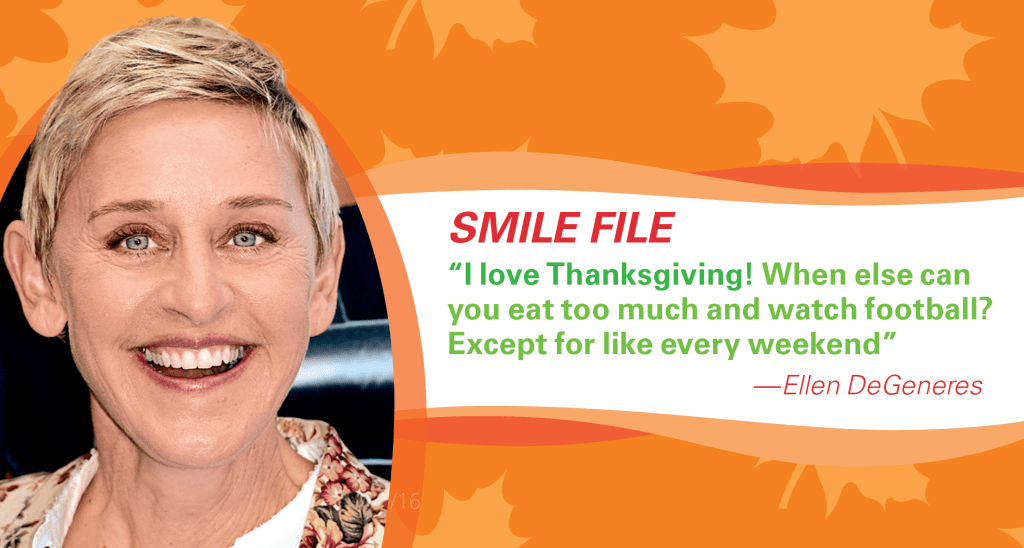 Thanksgiving jokes: Ellen DeGeneres saying, "I love Thanksgiving. When else can you eat too much and watch football? Except for like every weekend"