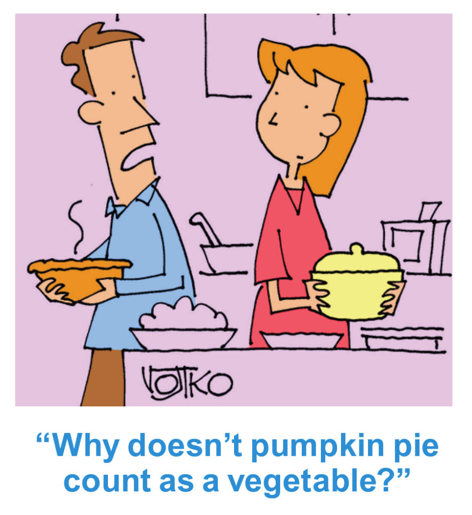 Thanksgiving jokes: Cartoon with husband saying to wife, "Why doesn't pumpkin pie count as a vegetable?"