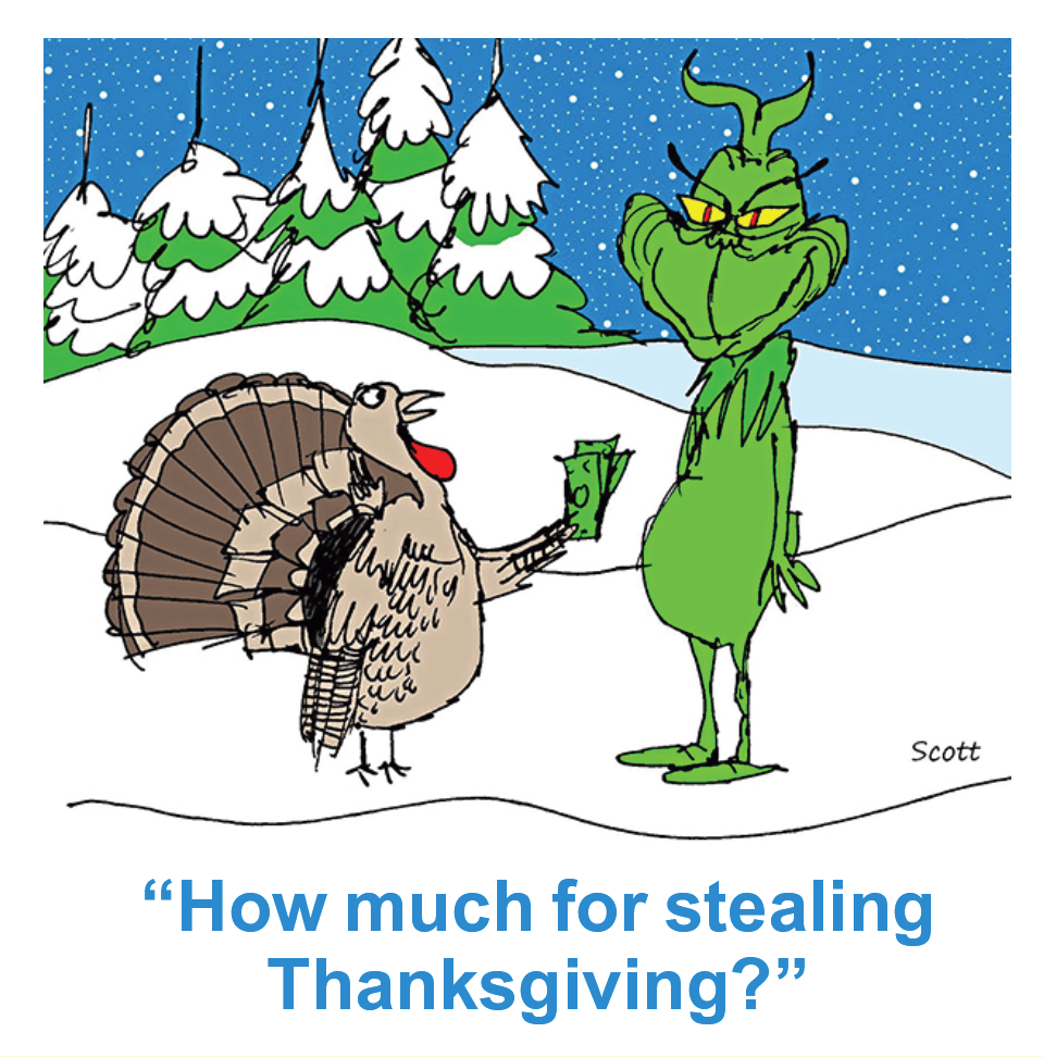 Thanksgiving jokes: Cartoon of turkey paying off the Grinch saying, "How much for stealing Thanksgiving?"