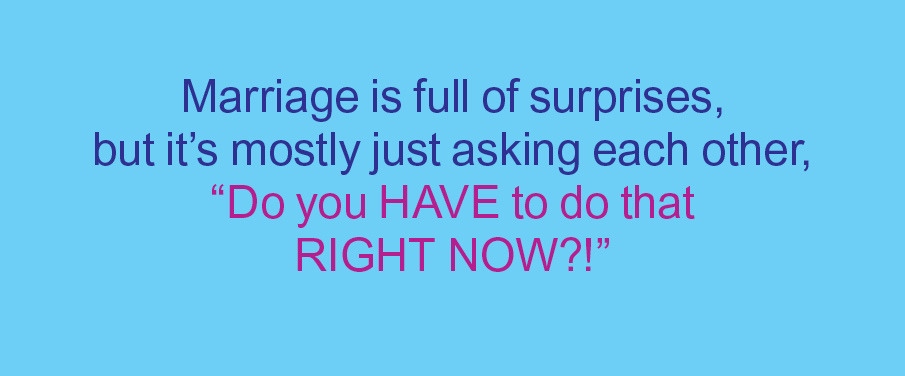 Marriage jokes: Marriage is full of surprises, but it's most just asking each other, "Do you have to do that right now?!"