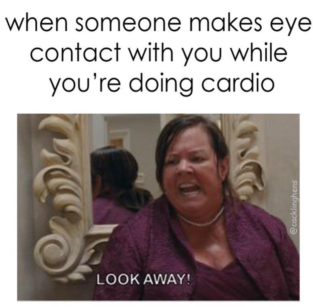 Exercise memes: Melissa McCarthy in Bridesmaids yelling, "Look away!" with caption: When someone makes eye contact with you while you're doing cardio.