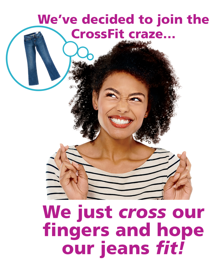 Exercise memes: Woman crossing her fingers with thinking bubble of skinny jeans and caption: We've decided to join the CrossFit craze…We just cross our fingers and hope our jeans fit!