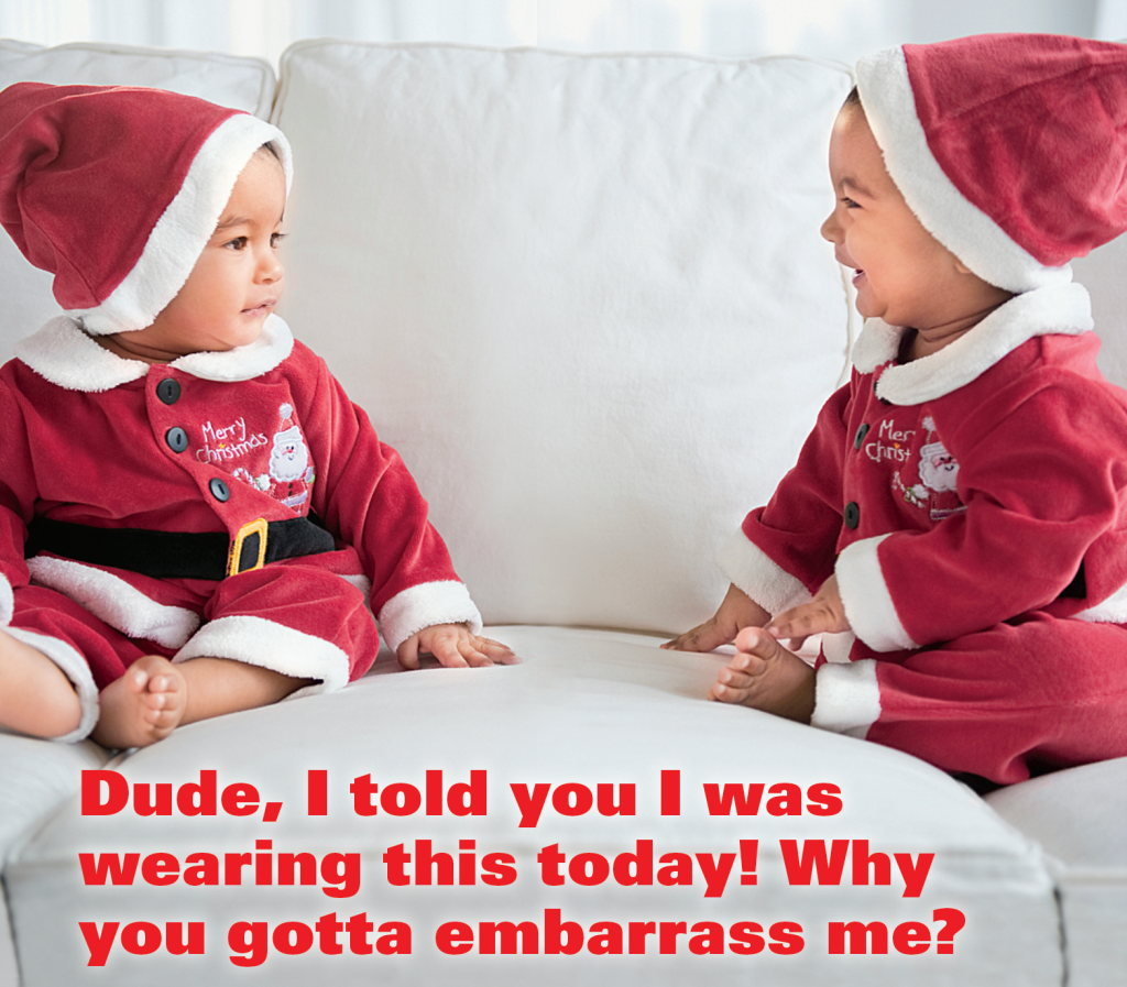 Two babies dressed as Santa with caption: "Dude, I told you I was wearing this today! Why you gotta embarrass me?"