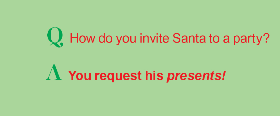 Santa jokes: Q: How do you invite Santa to a party? A: You request his presents!
