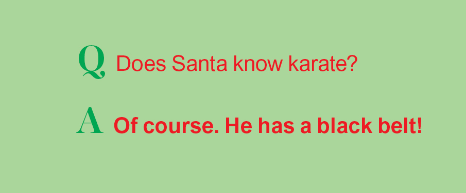 Santa jokes: Q: Does Santa know karate? A: Of course. He has a black belt!
