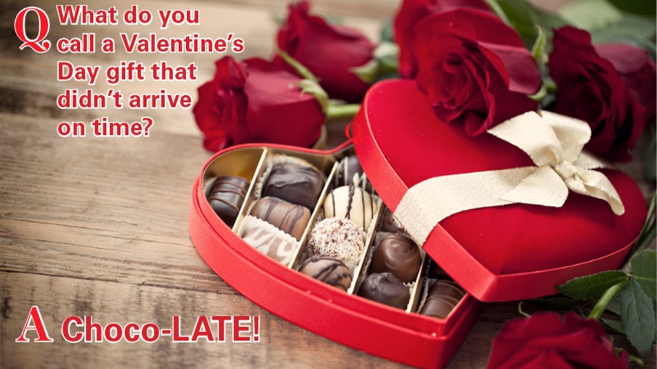 Q: What do you call a Valentine's Day gift that didn't arrive on time? A: Choco-LATE!