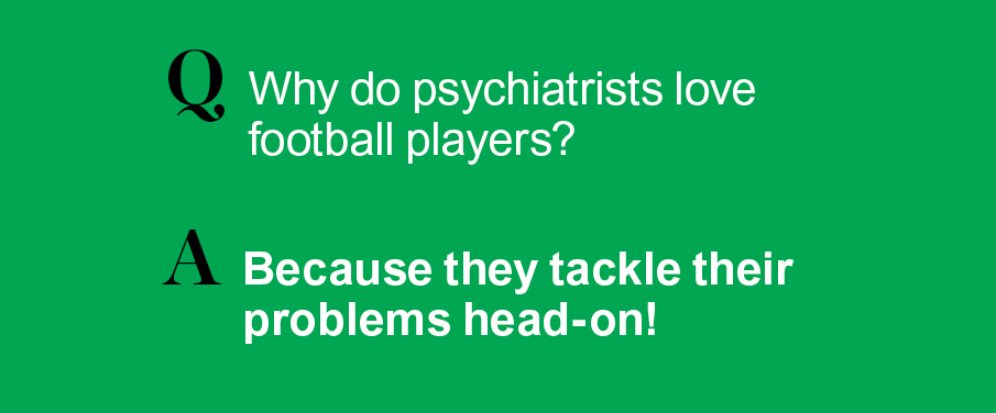 Super Bowl Memes: Why do psychiatrists love football players? A: Because they tackle their problems head-on!