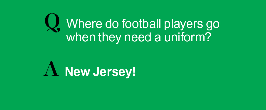 Q: Where do football players go when they need a uniform? A: New Jersey!