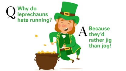 St. Patrick's Day Jokes: Q: Why do leprechauns hate running? A: Because they'd rather jig than jog!