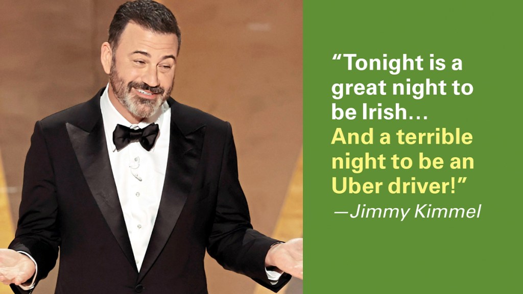 "Tonight is a great night to be Irish…and a terrible night to be an Uber driver!" —Jimmy Kimmel